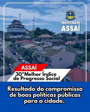 Estamos evoluindo...!!! ASSAÍ CONQUISTA 30ª COLOCAÇÃO NO ÍNDICE DE PROGRESSO SOCIAL DO PARANÁ: RESULTADO DO COMPROMISSO COM POLÍTICAS PUBLICAS PARA A CIDADE